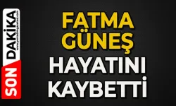 Fatma Güneş hayatını kaybetti