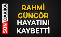 Rahmi Güngör hayatını kaybetti