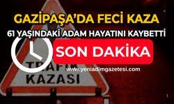 Gazipaşa’da feci kaza: 61 yaşındaki adam hayatını kaybetti