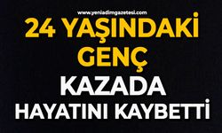 24 yaşındaki genç kazada hayatını kaybetti