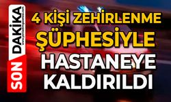 4 kişi zehirlenme şüphesiyle hastaneye kaldırıldı