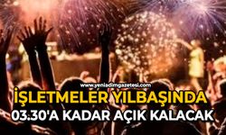 İşletmeler yılbaşında 03.30'a kadar açık kalacak