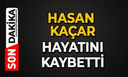 Hasan Kaçar hayatını kaybetti