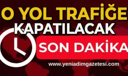 Dikkat: O yol trafiğe kapatılacak