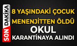 8 yaşındaki çocuk menenjitten hayatını kaybetti: Okul karantinaya alındı