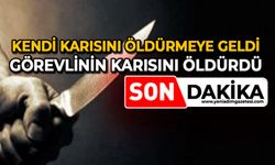 Kendi karısını öldürmeye geldi: Görevlinin karısını öldürdü