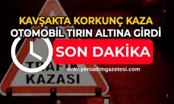 Kavşakta korkunç kaza: Otomobil tırın altına girdi