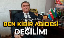 Ben kibir abidesi değilim!