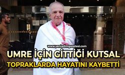 Umre için gittiği kutsal topraklarda hayatını kaybetti