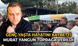 Genç yaşta hayatını kaybetti: Murat Yangun toprağa verildi