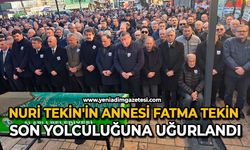 Nuri Tekin'in annesi Fatma Tekin son yolculuğuna uğurlandı