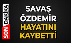 Savaş Özdemir hayatını kaybetti