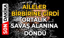 Aileler birbirine girdi: Ortalık savaş alanına döndü