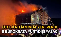 Otel katliamında yeni perde: 9 bürokrata yurt dışı yasağı