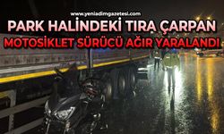 Park halindeki tıra çarpan motosiklet sürücüsü ağır yaralandı