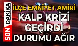 İlçe Emniyet Amiri kalp krizi geçirdi: Durumu ağır