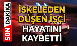 İskeleden düşen işçi hayatını kaybetti