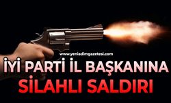 İYİ Parti İl Başkanına silahlı saldırı