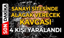 Sanayi sitesinde alacak, verecek kavgası: 4 kişi yaralandı