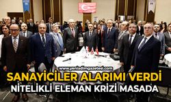 Sanayiciler alarımı verdi: Nitelikli eleman krizi masada