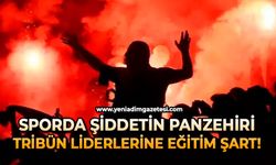 Sporda şiddetin panzehiri: Tribün liderlerine eğitim şart!
