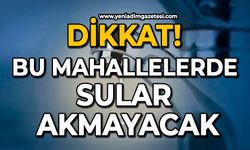 Dikkat: Bu mahallelerde sular akmayacak