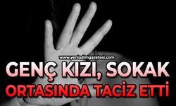 Genç kızı sokak ortasında taciz etti