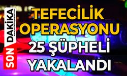 Tefecilik operasyonu: 25 şüpheli yakalandı