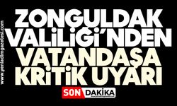 Zonguldak Valiliği’nden vatandaşa kritik uyarı