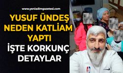 Yusuf Ündeş neden katliam yaptı: İşte korkunç detaylar
