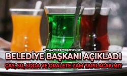 Belediye Başkanı açıkladı: Çay, su, soda ve oralete zam yapılacak mı?
