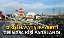 12 kişi hayatını kaybetti, 2 bin 254 kişi yaralandı