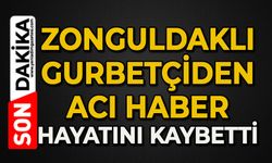 Zonguldaklı gurbetçiden acı haber: Hayatını kaybetti