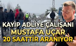 Kayıp adliye çalışanı Mustafa Uçar 20 saattir aranıyor