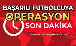 Başarılı futbolcuya operasyon!