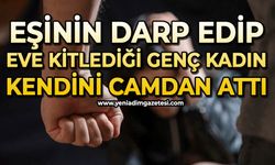 Eşinin darp edip eve kitlediği genç kadın kendini camdan attı