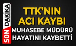 TTK'nın acı kaybı: Muhasebe Müdürü hayatını kaybetti