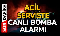 Acil serviste canlı bomba alarmı