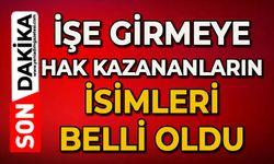 İşe girmeye hak kazananların isimleri belli oldu