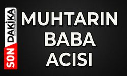 Muhtarın baba acısı