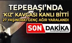 Tepebaşı'nda 'kız’ kavgası kanlı bitti: 27 yaşındaki genç ağır yaralandı