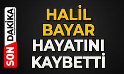 Halil Bayar hayatını kaybetti