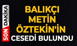 Balıkçı Metin Öztekin'in cesedi bulundu