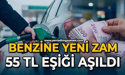Benzine yeni zam: 55 TL eşiği aşıldı