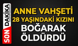 28 yaşındaki kızını boğarak öldürdü