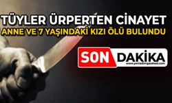 Tüyler ürperten cinayet: Anne ve 7 yaşındaki kızı ölü bulundu