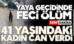 Yaya geçidinde feci ölüm: 41 yaşındaki kadın can verdi