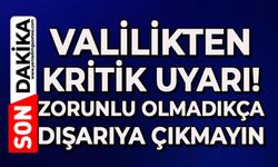 Valilik'ten kritik uyarı: Bugün ve yarın dışarıya çıkmayın!