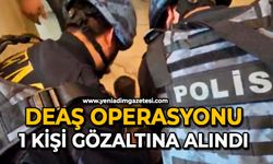 DEAŞ operasyonu: 1 kişi gözaltına alındı