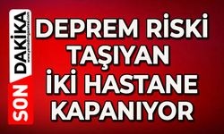 Şok gelişme: Deprem riski taşıyan iki hastane kapanıyor